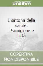 I sintomi della salute. Psicoigiene e città libro