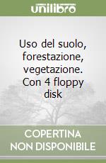 Uso del suolo, forestazione, vegetazione. Con 4 floppy disk libro