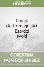 Campi elettromagnetici. Esercizi svolti libro