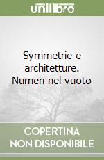 Symmetrie e architetture. Numeri nel vuoto libro