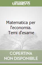 Matematica per l'economia. Temi d'esame libro