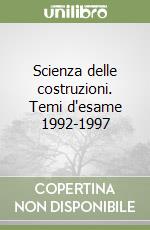 Scienza delle costruzioni. Temi d'esame 1992-1997