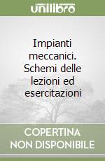 Impianti meccanici. Schemi delle lezioni ed esercitazioni