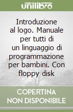 Introduzione al logo. Manuale per tutti di un linguaggio di programmazione per bambini. Con floppy disk