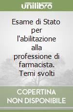 Esame di Stato per l'abilitazione alla professione di farmacista. Temi svolti libro