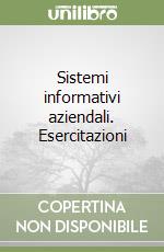 Sistemi informativi aziendali. Esercitazioni libro