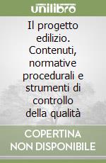 Il progetto edilizio. Contenuti, normative procedurali e strumenti di controllo della qualità libro