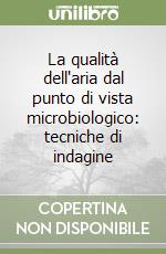 La qualità dell'aria dal punto di vista microbiologico: tecniche di indagine libro