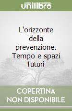 L'orizzonte della prevenzione. Tempo e spazi futuri libro