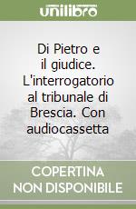 Di Pietro e il giudice. L'interrogatorio al tribunale di Brescia. Con audiocassetta libro