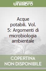 Acque potabili. Vol. 5: Argomenti di microbiologia ambientale