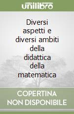 Diversi aspetti e diversi ambiti della didattica della matematica libro