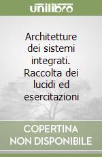 Architetture dei sistemi integrati. Raccolta dei lucidi ed esercitazioni