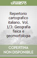 Repertorio cartografico italiano. Vol. 1/3: Geografia fisica e geomorfologia libro