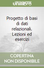 Progetto di basi di dati relazionali. Lezioni ed esercizi