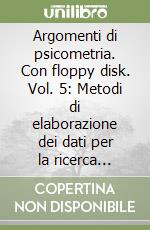 Argomenti di psicometria. Con floppy disk. Vol. 5: Metodi di elaborazione dei dati per la ricerca psicologica libro