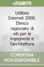 Utilities Internet 2000. Elenco ragionato di siti per le ingegnerie e l'architettura libro