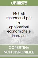 Metodi matematici per le applicazioni economiche e finanziarie libro