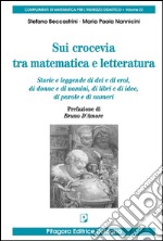 Sui crocevia tra matematica e letteratura. Storie e leggende di dei e di eroi, di donne e di uomini, di libri e di idee, di parole e di numeri libro