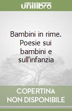 Bambini in rime. Poesie sui bambini e sull'infanzia libro