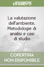 La valutazione dell'ambiente. Metodologie di analisi e casi di studio libro