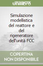 Simulazione modellistica del reattore e del rigeneratore dell'unità FCC libro