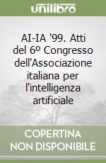 AI-IA '99. Atti del 6º Congresso dell'Associazione italiana per l'intelligenza artificiale