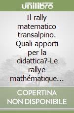 Il rally matematico transalpino. Quali apporti per la didattica?-Le rallye mathématique transalpin. Quels profits pour la didactique? Atti delle giornate di studio...