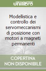 Modellistica e controllo dei servomeccanismi di posizione con motori a magneti permanenti libro