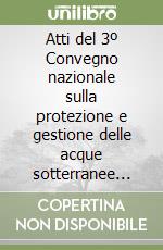 Atti del 3º Convegno nazionale sulla protezione e gestione delle acque sotterranee per il terzo millennio (Parma, 13-15 ottobre 1999). Vol. 1 libro