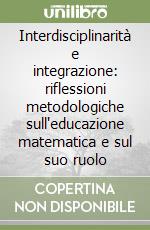 Interdisciplinarità e integrazione: riflessioni metodologiche sull'educazione matematica e sul suo ruolo libro