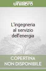 L'ingegneria al servizio dell'energia libro