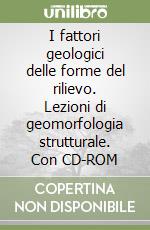 I fattori geologici delle forme del rilievo. Lezioni di geomorfologia strutturale. Con CD-ROM libro