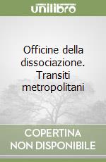 Officine della dissociazione. Transiti metropolitani libro