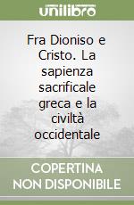 Fra Dioniso e Cristo. La sapienza sacrificale greca e la civiltà occidentale libro