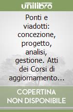 Ponti e viadotti: concezione, progetto, analisi, gestione. Atti dei Corsi di aggiornamento 1998-1999 libro