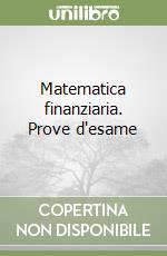 Matematica finanziaria. Prove d'esame libro