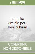 La realtà virtuale per i beni culturali