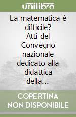 La matematica è difficile? Atti del Convegno nazionale dedicato alla didattica della matematica (Adria, maggio 2001)