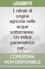 I nitrati di origine agricola nelle acque sotterranee. Un indice parametrico per l'individuazione di aree vulnerabili