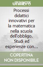 Processi didattici innovativi per la matematica nella scuola dell'obbligo. Studi ed esperienze con insegnanti e nelle classi libro