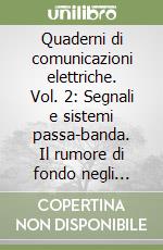 Quaderni di comunicazioni elettriche. Vol. 2: Segnali e sistemi passa-banda. Il rumore di fondo negli apparati. Collegamenti in presenza di rumore libro