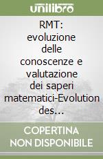 RMT: evoluzione delle conoscenze e valutazione dei saperi matematici-Evolution des connaissances et évaluation des savoirs mathématiques. Atti delle Giornate