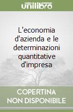 L'economia d'azienda e le determinazioni quantitative d'impresa libro