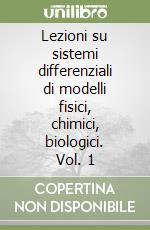 Lezioni su sistemi differenziali di modelli fisici, chimici, biologici. Vol. 1 libro