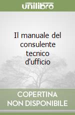 Il manuale del consulente tecnico d'ufficio libro