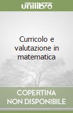 Curricolo e valutazione in matematica libro