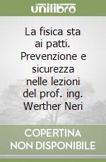 La fisica sta ai patti. Prevenzione e sicurezza nelle lezioni del prof. ing. Werther Neri libro