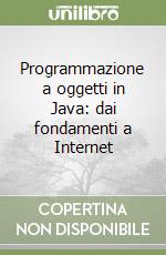 Programmazione a oggetti in Java: dai fondamenti a Internet libro