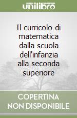 Il curricolo di matematica dalla scuola dell'infanzia alla seconda superiore libro